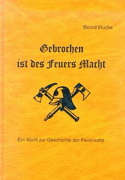 Gebrochen ist des Feuers Macht. Ein Abriß zur Geschichte der Feuerwehr