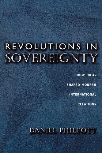 Revolutions in Sovereignty: How Ideas Shaped Modern International Relations (Princeton Studies in International History and Politics)