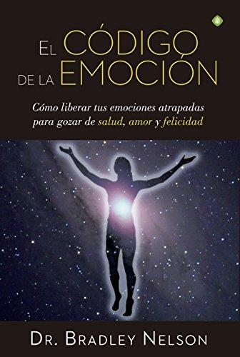 El código de la emoción : cómo liberar tus emociones atrapadas para gozar de salud, amor y felicidad (Palmyra)