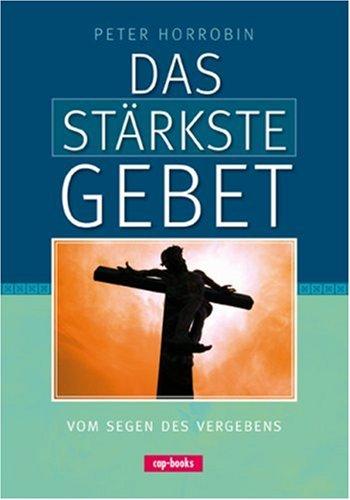 Das stärkste Gebet - Vom Segen der Vergebung