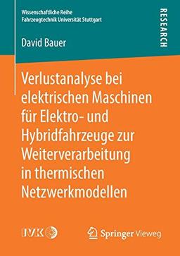 Verlustanalyse bei elektrischen Maschinen für Elektro- und Hybridfahrzeuge zur Weiterverarbeitung in thermischen Netzwerkmodellen (Wissenschaftliche Reihe Fahrzeugtechnik Universität Stuttgart)