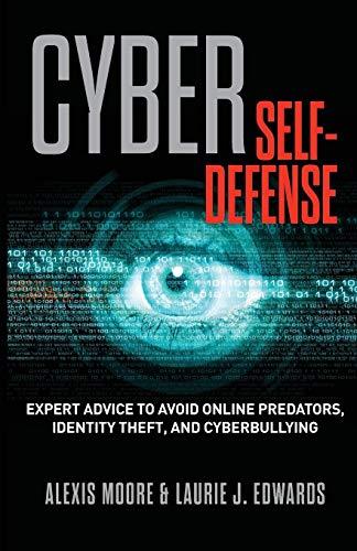 Cyber Self-Defense: Expert Advice to Avoid Online Predators, Identity Theft, and Cyberbullying