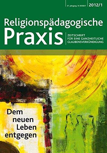 Dem neuen Leben entgegen: Zeitschrift für eine ganzheitliche Glaubensverkündigung (Religionspaedagogische Praxis)