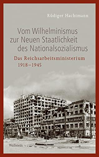 Vom Wilhelminismus zur Neuen Staatlichkeit des Nationalsozialismus: Das Reichsarbeitsministerium 1918 bis 1945 (Geschichte des Reichsarbeitsministeriums im Nationalsozialismus)