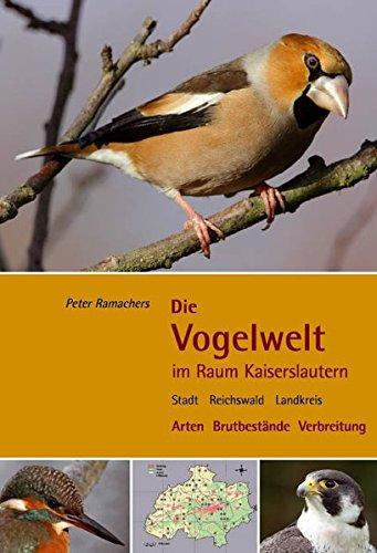 Die Vogelwelt im Raum Kaiserslautern: Stadt Reichswald Landkreis - Arten Brutbestände Verbreitung (Fauna und Flora in Rheinland-Pfalz)