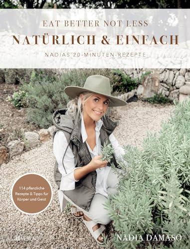 EAT BETTER NOT LESS – natürlich & einfach: Nadias 20-Minuten-Rezepte