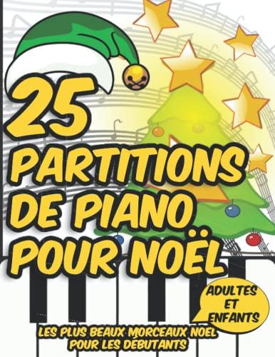 25 Partitions de Piano Pour Noël: Les plus beaux morceaux Noël pour les débutants adultes et enfants