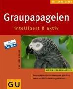 Graupapageien intelligent und aktiv: Graupapageien-Heime interessant gestalten. Lernen mit Pfiff in der Papageienschule: Intelligent & aktiv (GU Neue Tierratgeber)