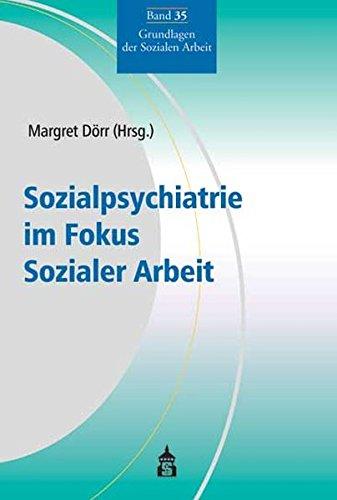 Sozialpsychiatrie im Fokus Sozialer Arbeit (Grundlagen der Sozialen Arbeit)