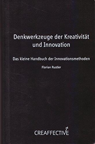 Denkwerkzeuge der Kreativität und Innovation: Das kleine Handbuch der Innovationsmethoden