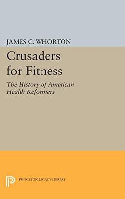 Crusaders for Fitness: The History of American Health Reformers (Princeton Legacy Library)