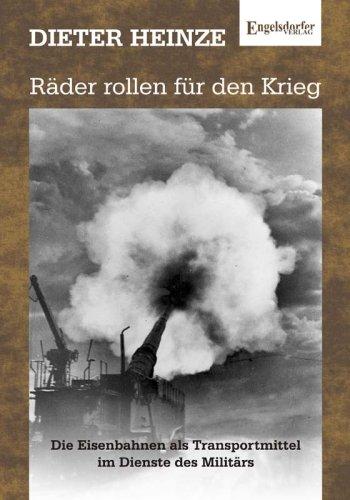 Räder rollen für den Krieg: Die Eisenbahnen als Transportmittel im Dienste des Militärs