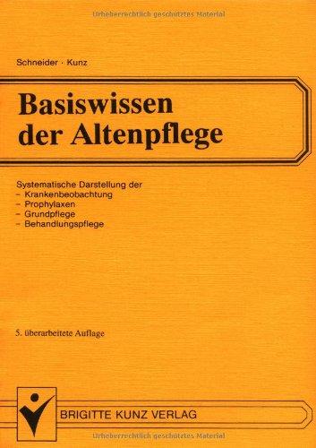 Basiswissen der Altenpflege. Systematische Darstellung der Krankenbeobachtung, Prophylaxen, Grundpflege, Behandlungspflege