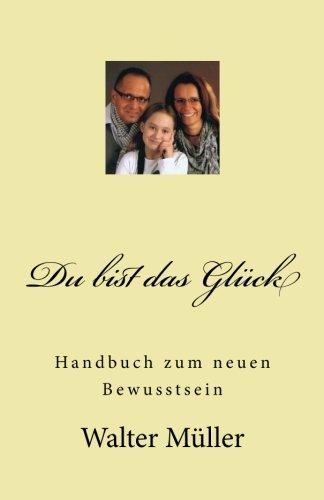 Du bist das Glück: Handbuch zum neuen Bewusstsein