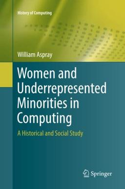 Women and Underrepresented Minorities in Computing: A Historical and Social Study (History of Computing)