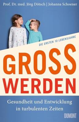 Großwerden: Gesundheit und Entwicklung in turbulenten Zeiten. Die ersten 10 Lebensjahre