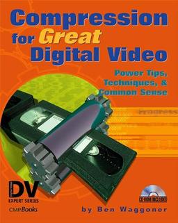 Compression for Great Digital Video with CDROM: Power Tips, Techniques and Common Sense (DV Expert Series): Power Tips, Techniques, & Common Sense (Digital Video Expert Series)