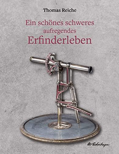 Ein schönes schweres aufregendes Erfinderleben: Ein historischer Dokumentarroman mit biografischem Hintergrund über das Leben des genialen Schweizer Erfinders Otto Eichenberger