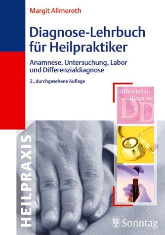 Diagnose-Lehrbuch für Heilpraktiker. Anamnese, Untersuchung, Labor und Differenzialdiagnose