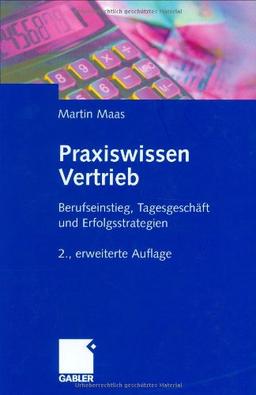 Praxiswissen Vertrieb: Berufseinstieg, Tagesgeschäft und Erfolgsstrategien