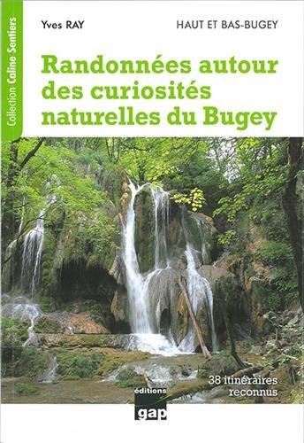 Randonnées autour des curiosités naturelles du Bugey : Haut et Bas-Bugey : cascades, roches percées, arches, marmites de géant, gorges, failles et marais, 38 itinéraires reconnus