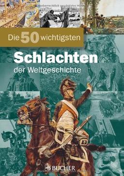 Die 50 wichtigsten Schlachten der Weltgeschichte