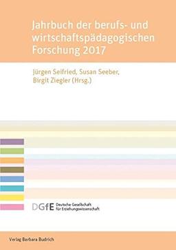 Jahrbuch der berufs- und wirtschaftspädagogischen Forschung 2017 (Schriftenreihe der Sektion Berufs- und Wirtschaftspädagogik der Deutschen Gesellschaft für Erziehungswissenschaft (DGfE))