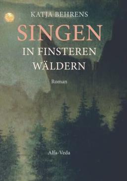 Singen in finsteren Wäldern: Roman