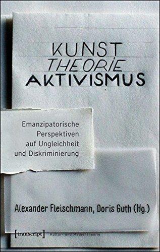 Kunst. Theorie. Aktivismus.: Emanzipatorische Perspektiven auf Ungleichheit und Diskriminierung (Kultur- und Medientheorie)