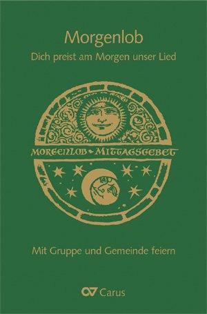 Morgenlob. Dich preist am Morgen unser Lied: Mit Gruppe und Gemeinde feiern.