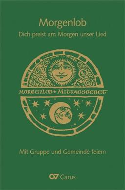 Morgenlob. Dich preist am Morgen unser Lied: Mit Gruppe und Gemeinde feiern.