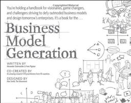 Business Model Generation: A Handbook for Visionaries, Game Changers, and Challengers