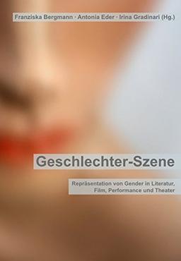 Geschlechter-Szene: Repräsentation von Gender in Literatur, Film, Performance und Theater