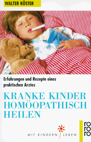 Kranke Kinder homöopathisch heilen. Erfahrungen und Rezepte eines praktischen Arztes.