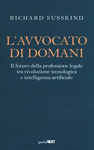 L'avvocato Di Domani. Il Futuro Della Professione Legale Tra Rivoluzione Tecnologica E Intelligenza Artificiale