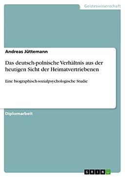 Das deutsch-polnische Verhältnis aus der heutigen Sicht der Heimatvertriebenen: Eine biographisch-sozialpsychologische Studie