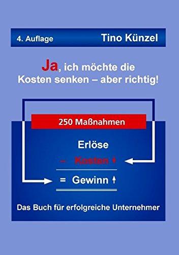 Ja, ich möchte die Kosten senken - aber richtig!: Das Buch für erfolgreiche Unternehmer