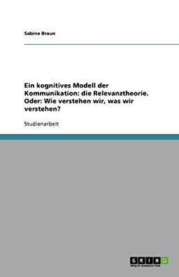 Ein kognitives Modell der Kommunikation: die Relevanztheorie. Oder: Wie verstehen wir, was wir verstehen?