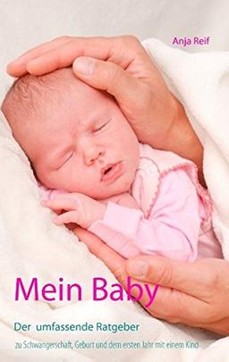 Mein Baby: Der umfassende Ratgeber zu Schwangerschaft, Geburt und dem ersten Jahr mit einem Kind