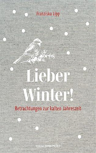 Lieber Winter!: Betrachtungen zur kalten Jahreszeit - ein Lesebuch, Geschenkbuch