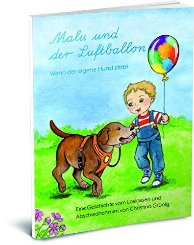 Malu und der Luftballon - Wenn der eigene Hund stirbt: Eine Geschichte vom Loslassen und Abschiednehmen