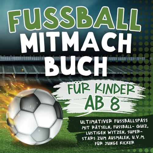 Fussball Mitmachbuch für Kinder ab 8: Ultimativer Fußballspaß mit Rätseln, Fußball-Quiz, lustigen Witzen, Super-Stars zum Ausmalen, u.v.m. für junge Kicker