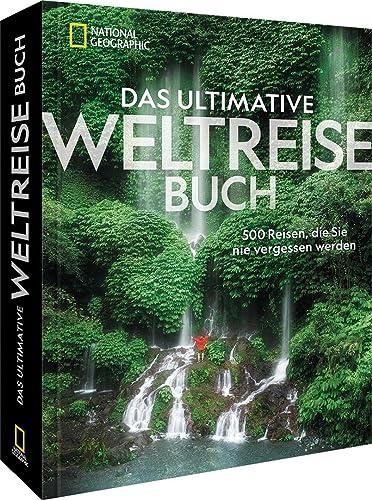 Reise-Bildband – Das ultimative National Geographic Weltreisebuch: 500 Reiseziele, die Sie nie vergessen werden. Geschenk für Weltenbummler.