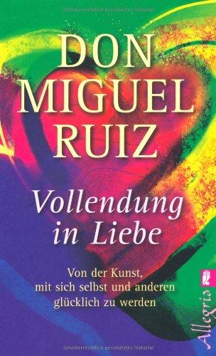 Vollendung in Liebe: Von der Kunst, mit sich und den anderen glücklich zu werden: Von der Kunst, mit sich selbst und anderen glücklich zu werden