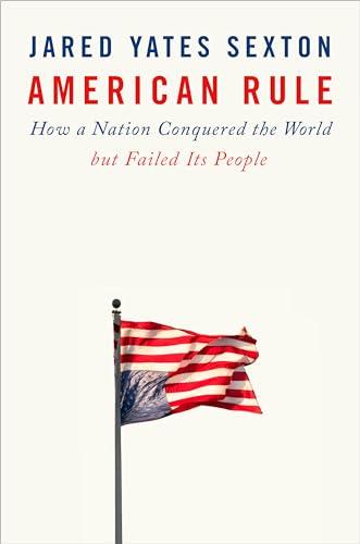 American Rule: How a Nation Conquered the World but Failed Its People