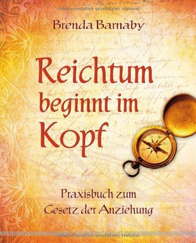 Reichtum beginnt im Kopf: Praxisbuch zum Gesetz der Anziehung