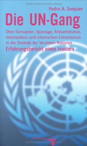 Die UN-Gang: Über Korruption, Spionage, Antisemitismus, Inkompetenz und islamischen Extremismus in der Zentrale der Vereinten Nationen. Erfahrungen eines Insiders