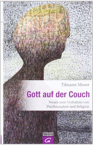 Gott auf der Couch: Neues zum Verhältnis von Psychoanalyse und Religion