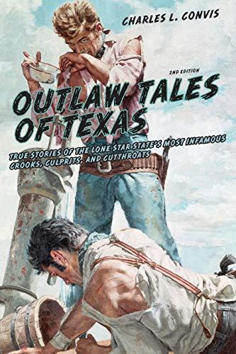 Outlaw Tales of Texas: True Stories Of The Lone Star State's Most Infamous Crooks, Culprits, And Cutthroats, Second Edition