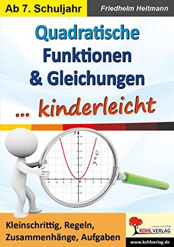 Quadratische Funktionen & Gleichungen ... kinderleicht: Kleinschrittig, Regeln, Zusammenhänge, Aufgaben